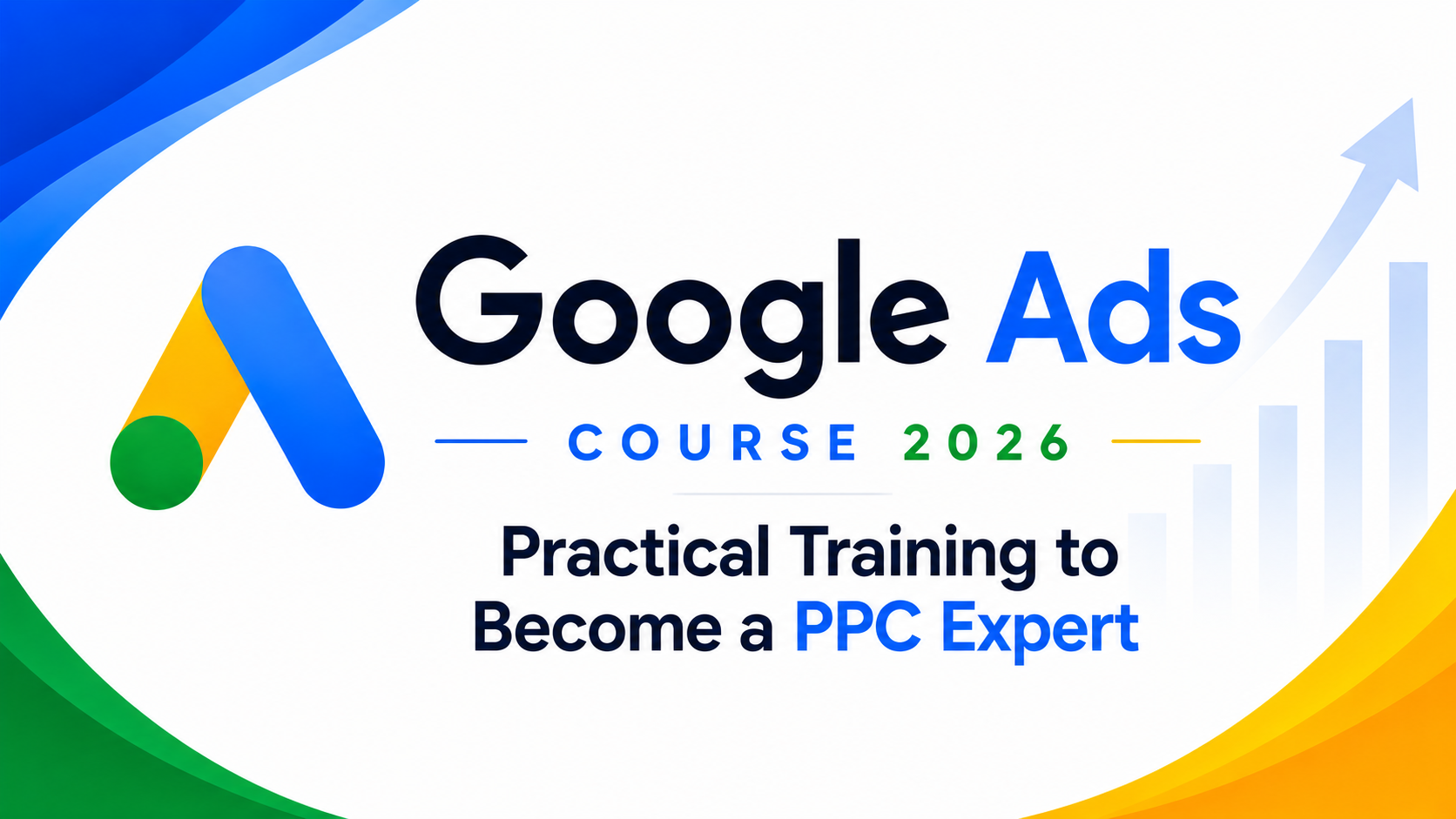 Google Ads 2026: Practical Training to Become a PPC Expert