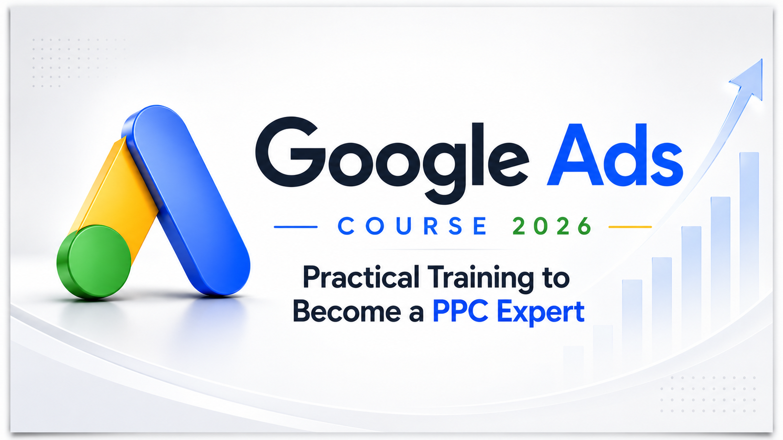 Google Ads 2026: Practical Training to Become a PPC Expert